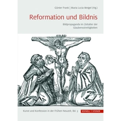 Abbildung von Reformation und Bildnis: Bildpropaganda im Zeitalter der Glaubensstreitigkeiten (Kunst Konfession in Frühen Neuzeit)