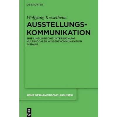 Abbildung von Ausstellungskommunikation: Eine linguistische Untersuchung multimodaler Wissenskommunikation im Raum (Reihe Germanistische Linguistik, 312, Band 312)