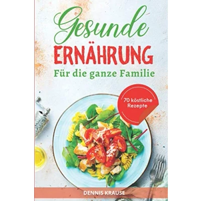 Abbildung von Gesunde Ernährung: Eine ausgewogene Ernährung für die ganze Familie. Gesund und lecker kochen mit vielen einfachen Rezepten. (Gesunde Rezepte zum Abnehmen, Band 4)