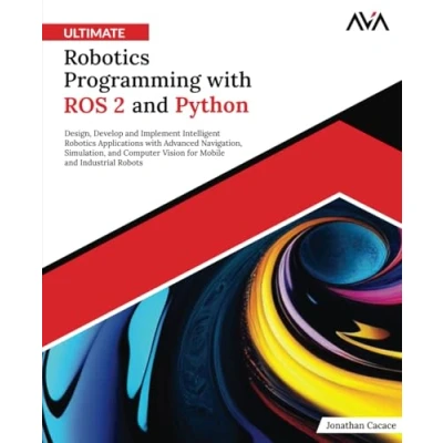 Abbildung von Ultimate Robotics Programming with ROS 2 and Python: Design, Develop, Implement Intelligent Applications Advanced Navigation, ... Industrial Robots (English Edition)