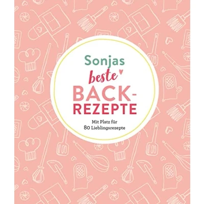 Abbildung von Sonjas beste Backrezepte: Mit Platz für 80 Lieblingsrezepte: Lieblingsrezepte Personalisiertes Eintragbuch Backrezepte