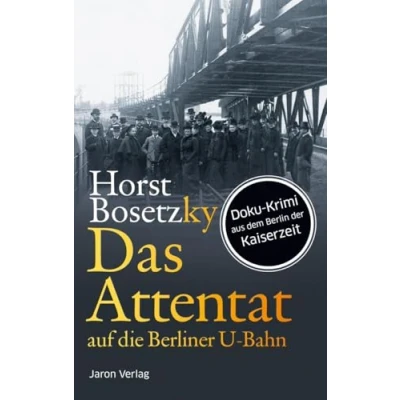 Abbildung von Das Attentat auf die Berliner U Bahn: Roman. Doku Krimi aus dem Berlin der Kaiserzeit