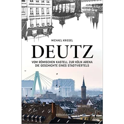 Abbildung von Deutz Vom römischen Kastell zur Köln Arena: Die Geschichte eines Stadtviertels