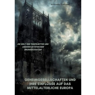 Abbildung von Geheimgesellschaften und ihre Einflüsse auf das mittelalterliche Europa: Die Welt der Tempelritter anderer mystischer Bruderschaften