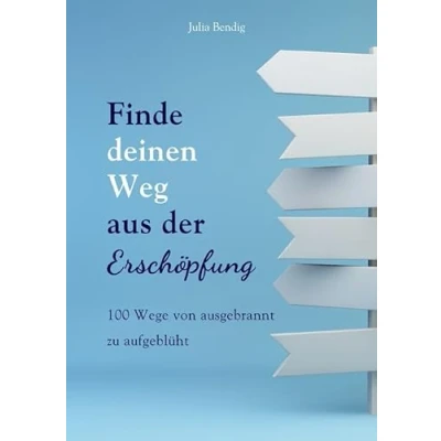 Abbildung von Finde deinen Weg aus der Erschöpfung: 100 Wege von ausgebrannt zu aufgeblüht