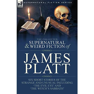 Abbildung von the Collected Supernatural and Weird Fiction of James Platt: Six Short Stories Strange Unusual Including &#039;The Evil Eye&#039; Witch&#039;s Sabbath&#039;
