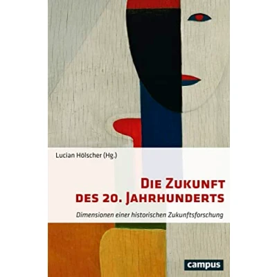 Abbildung von Die Zukunft des 20. Jahrhunderts: Dimensionen einer historischen Zukunftsforschung
