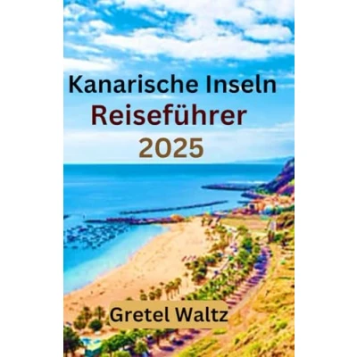 Abbildung von Kanarische Inseln Reiseführer 2025: Erkunden Sie unberührte Landschaften, lebendige Kultur, familienfreundliche Erlebnisse und weniger bekannte versteckte Schätze