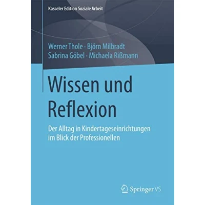 Abbildung von Wissen und Reflexion: der Alltag in Kindertageseinrichtungen im Blick Professionellen (Kasseler Edition Soziale Arbeit, Band 4)