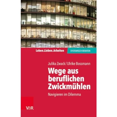 Abbildung von Wege aus beruflichen Zwickmühlen: Navigieren im Dilemma (Leben. Lieben. Arbeiten: Systemische Beratung) systemisch beraten)