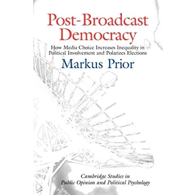 Abbildung von Post Broadcast Democracy: How Media Choice Increases Inequality in Political Involvement and Polarizes Elections (Cambridge Studies Public Opinion Psychology)