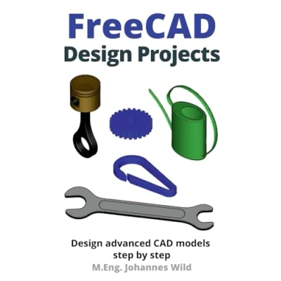 Abbildung von FreeCAD Design Projects: advanced CAD models step by (FreeCAD 2D/3D for beginners &amp; learners, Band 2)