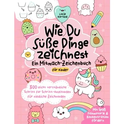Abbildung von Wie du süße Dinge zeichnest Ein Mitmach Zeichenbuch für Kinder: 300 leicht verständliche Schritt Anleitungen niedliche Zeichnungen Mit Spaß Feinmotorik &amp; Konzentration fördern