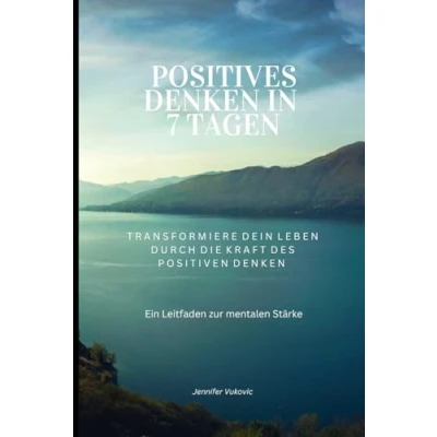 Abbildung von Positiv Denken in 7 Tagen: Transformiere dein Leben durch die Kraft des positiven Denkens