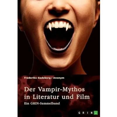 Abbildung von der Vampir Mythos in Literatur und Film. Inspirationen aus dem Volksaberglauben Wandel des Vampirismus im Laufe Zeit: Ein GRIN Sammelband