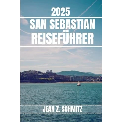 Abbildung von San SEBASTIAN REISEFÜHRER: Entdecken Sie Sebastians sehenswerte Sehenswürdigkeiten, versteckte Schätze und Outdoor Aktivitäten. Praktische Tipps lokale Einblicke