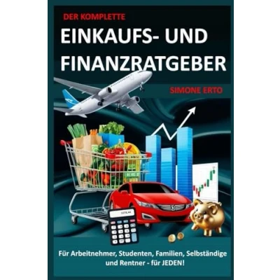 Abbildung von Der komplette Einkaufs und Finanzratgeber für Arbeitnehmer, Studenten, Familien, Selbssttändige Rentner JEDEN!: das einzige Buch, du brauchst! Sparen, Investieren, Vermögensaufbau