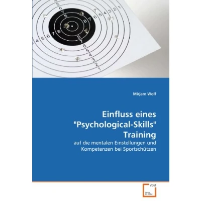 Abbildung von Einfluss eines &quot;Psychological Skills&quot; Training: auf die mentalen Einstellungen und Kompetenzen bei Sportschützen