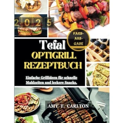 Abbildung von TEFAL OPTIGRILL REZEPTBUCH 2025: Einfache Grillideen für schnelle Mahlzeiten und leckere Snacks.