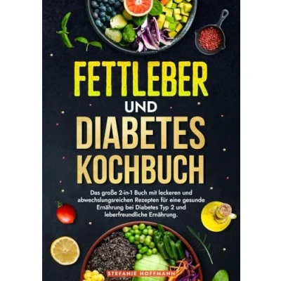 Abbildung von Fettleber und Diabetes Kochbuch: Das große 2 in 1 Buch mit leckeren abwechslungsreichen Rezepten für eine gesunde Ernährung bei Typ leberfreundliche Ernährung.