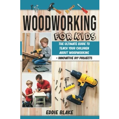 Abbildung von Woodworking for Kids: The Ultimate Guide to Teach Your Children About + Innovative DIY Projects