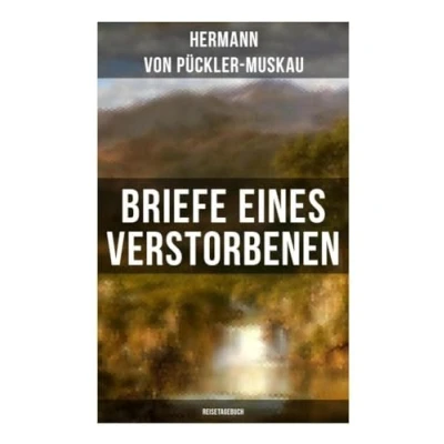 Abbildung von Briefe eines Verstorbenen (Reisetagebuch): Reisetagebuch aus Deutschland, Holland, England, Wales, Irland und Frankreich