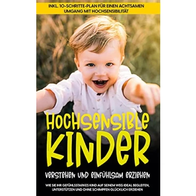 Abbildung von Hochsensible Kinder verstehen und einfühlsam erziehen: Wie Sie Ihr gefühlsstarkes Kind auf seinem Weg ideal begleiten, unterstützen ohne Schimpfen ... einen achtsamen Umgang mit Hochsensibilität