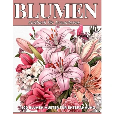 Abbildung von Blumen Malbuch für Erwachsene: Ausmalbuch zur Entspannung, Stressabbau und Förderung der Kreativität mit 100 einzigartigen Floralen Mustern Motive