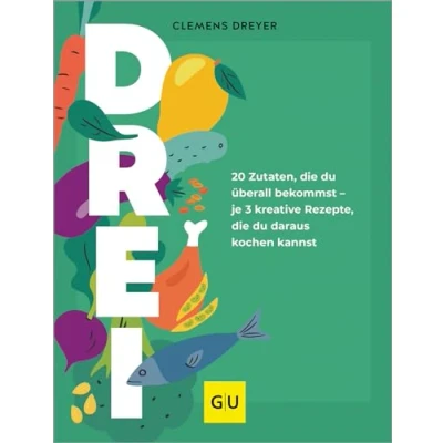 Abbildung von Drei: 20 Zutaten, die du überall bekommst je 3 kreative Rezepte, daraus kochen kannst: Der Ideenbooster für deine Alltagsküche (GU Themenkochbuch)