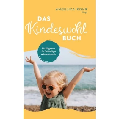 Abbildung von Das Kindeswohl Buch: Ein Wegweiser für (zukünftige) Alleinerziehende Kindeswohlgefährdung erkennen und helfen