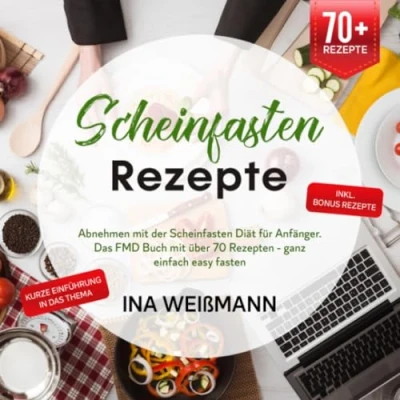 Abbildung von Scheinfasten Rezepte: Abnehmen mit der Diät für Anfänger. Das FMD Buch über 70 Rezepten ganz einfach easy fasten