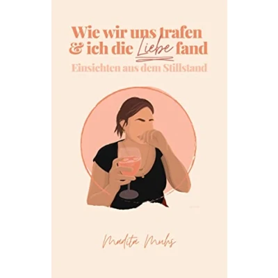 Abbildung von Wie wir uns trafen und ich die Liebe fand: Einsichten aus dem Stillstand