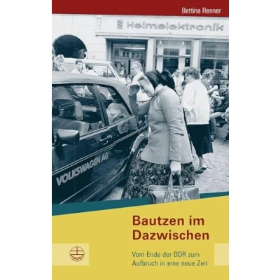 Abbildung von Bautzen im Dazwischen: Vom Ende der DDR zum Aufbruch in eine neue Zeit (Buchreihe des Sächsischen Landesbeauftragten zur Aufarbeitung SED Diktatur)