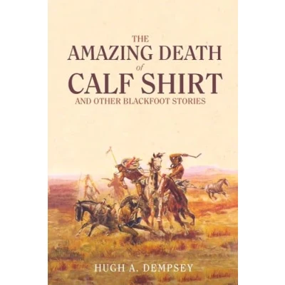 Abbildung von The Amazing Death of Calf Shirt and Other Blackfoot Stories: Three Hundred Years History