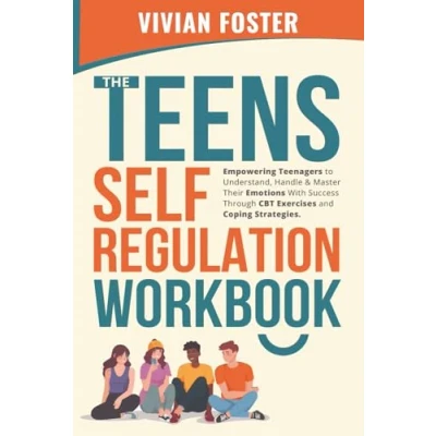 Abbildung von The Teens Self Regulation Workbook: Empowering Teenagers to Understand, Handle and Master Their Emotions With Success ThroughCBT Exercises Coping Strategies (Life Skills Mastery, Band 4)