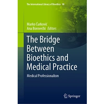 Abbildung von The Bridge Between Bioethics and Medical Practice: Professionalism (The International Library of Bioethics, 98, Band 98)