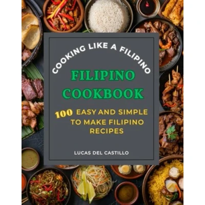 Abbildung von Filipino Cookbook, Cooking Like A Filipino: 100 Easy And Simple To Make Recipes