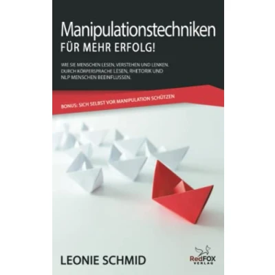 Abbildung von Manipulationstechniken für mehr Erfolg!: Wie Sie Menschen lesen, verstehen und lenken. Durch Körpersprache Rhetorik NLP beeinflussen. Bonus: Sich selbst vor Manipulation schützen