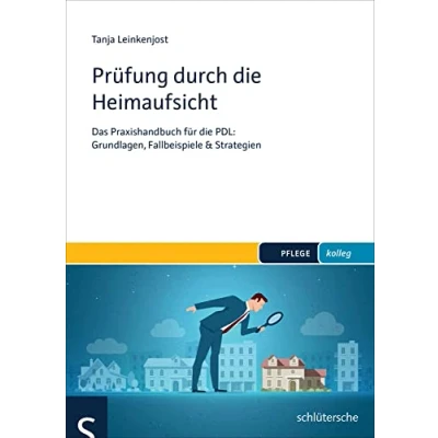 Abbildung von Prüfung durch die Heimaufsicht: Das Praxishandbuch für PDL: Grundlagen, Fallbeispiele &amp; Strategien (PFLEGE kolleg)