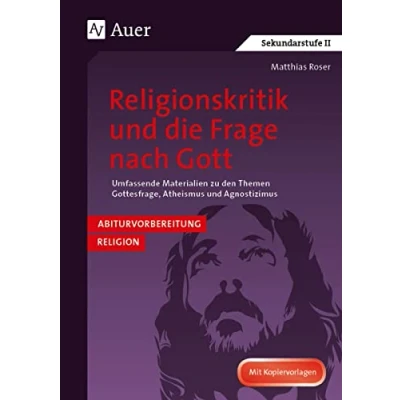 Abbildung von Religionskritik und die Frage nach Gott: Abivorbereitung Religion: Umfassende Materialien z u den Themen Gottesfrage, Atheismus, Agnostizismus (11. ... bis 13. Klasse), Abiturvorbereitung Religion