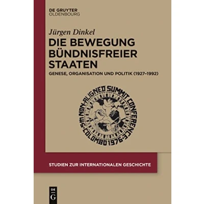 Abbildung von Die Bewegung Bündnisfreier Staaten: Genese, Organisation und Politik (1927 1992) (Studien zur Internationalen Geschichte, 37, Band 37)