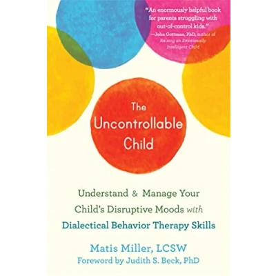 Abbildung von The Uncontrollable Child: Understand and Manage Your Child&#039;s Disruptive Moods with Dialectical Behavior Therapy Skills
