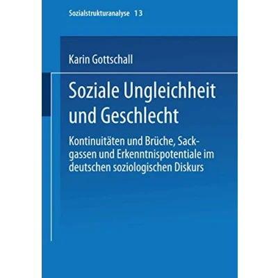 Abbildung von Soziale Ungleichheit Und Geschlecht: Kontinuitäten Brüche, Sackgassen Erkenntnispotentiale Im Deutschen Soziologischen Diskurs ... Edition) (Sozialstrukturanalyse, 13, Band 13)