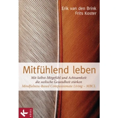 Abbildung von Mitfühlend leben: Mit Selbst Mitgefühl und Achtsamkeit die seelische Gesundheit stärken: Mindfulness Based Compassionate Living MBCL