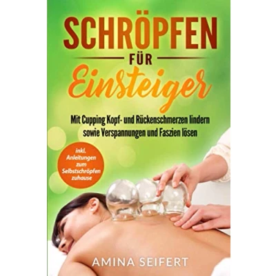Abbildung von Schröpfen für Einsteiger: Mit Cupping Kopf und Rückenschmerzen lindern sowie Verspannungen Faszien lösen. inkl. Anleitungen zum Selbstschröpfen zuhause