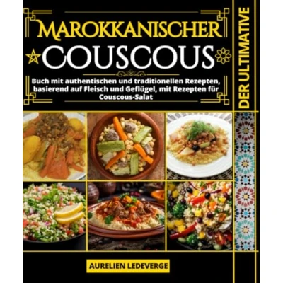 Abbildung von Der ultimative Marokkanischer Couscous: Buch mit authentischen und traditionellen Rezepten, basierend auf Fleisch Geflügel, Rezepten für Couscous Salat