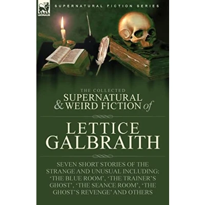 Abbildung von the Collected Supernatural and Weird Fiction of Lettice Galbraith: Seven Short Stories Strange Unusual Including &#039;The Blue Room&#039; &#039;A Ghost&#039;s Revenge&#039;