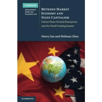 Abbildung von Between Market Economy and State Capitalism: China&#039;s Owned Enterprises the World Trading System (Cambridge International Trade Economic Law)