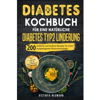 Abbildung von Diabetes Kochbuch für eine natürliche Typ 2 Linderung: 200 einfache und leckere Rezepte einen ausgewogenen Blutzuckerspiegel. Inkl. 21 Tage Diät Plan Blutzuckerwerten Verbesserung