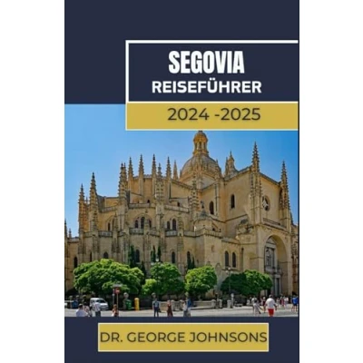 Abbildung von SEGOVIA REISEFÜHRER 2024 2025: Entdecken Sie die Magie, den Geschmack und Charme von Spaniens zeitlosem Juwel